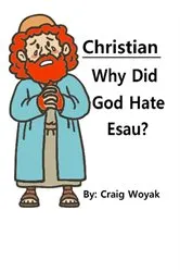 Book cover of Christian - Why Did God Hate Esau? by Craig Woyak