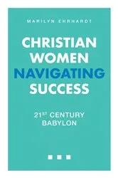 Book cover of Christian Women Navigating Success by Marilyn Ehrhardt