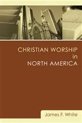 Book cover of Christian Worship in North America by James F. White