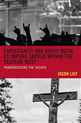 Book cover of Christianity and Heavy Metal as Impure Sacred within the Secular West by Jason Lief