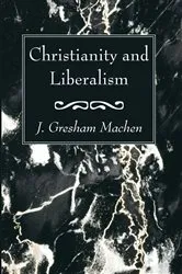 Book cover of Christianity and Liberalism by J. Gresham Machen