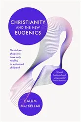 Book cover of Christianity and the New Eugenics by CALUM MACKELLAR