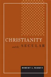 Book cover of Christianity and the Secular by Robert A. Markus