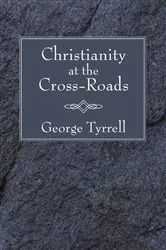 Book cover of Christianity at the Cross-Roads by George SJ Tyrrell