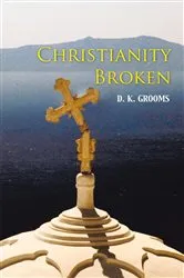 Book cover of Christianity Broken by D.K. Grooms