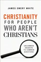 Book cover of Christianity for People Who Aren't Christians by James Emery White