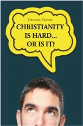 Book cover of Christianity Is Hard...or Is It? by Deanna Tapley