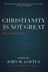 Book cover of Christianity Is Not Great by John W. Loftus