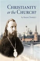 Book cover of Christianity or the Church? (2nd ed.) by Ilarion (Troitsky)