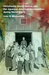 Book cover of Christianity, Social Justice, and the Japanese American Incarceration during World War II by Anne M. Blankenship