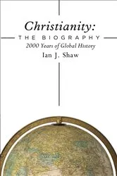 Book cover of Christianity: The Biography by Ian J. Shaw
