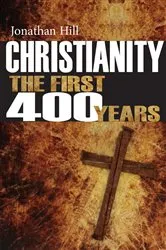 Book cover of Christianity: The First 400 years by Jonathan Hill
