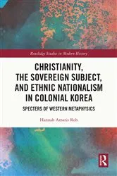 Book cover of Christianity, the Sovereign Subject, and Ethnic Nationalism in Colonial Korea by Hannah Amaris Roh