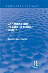 Book cover of Christians and Pagans in Roman Britain (Routledge Revivals) by Dorothy Watts