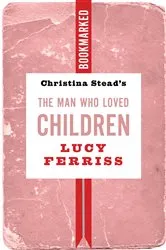 Book cover of Christina Stead's The Man Who Loved Children: Bookmarked by Lucy Ferriss