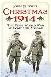 Book cover of Christmas 1914: The First World War at Home and Abroad by John Hudson