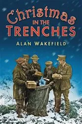 Book cover of Christmas in the Trenches by Alan Wakefield