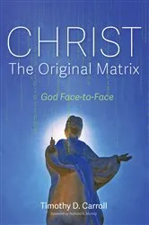 Book cover of Christ—The Original Matrix by Timothy D. Carroll