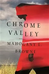 Book cover of Chrome Valley: Poems by Mahogany L. Browne