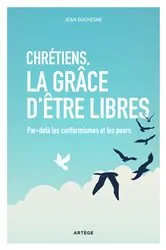 Book cover of Chrétiens, la grâce d'être libres by Jean Duchesne