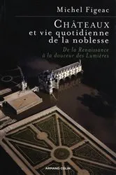 Book cover of Châteaux et vie quotidienne de la noblesse by Michel Figeac