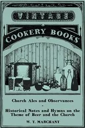 Book cover of Church Ales and Observances - Historical Notes and Hymns on the Theme of Beer and the Church by W. T. Marchant