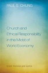 Book cover of Church and Ethical Responsibility in the Midst of World Economy by Paul S. Chung