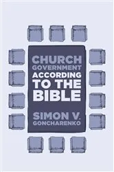 Book cover of Church Government According to the Bible by Simon V. Goncharenko