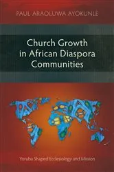 Book cover of Church Growth in African Diaspora Communities by Paul Araoluwa Ayokunle