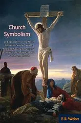 Book cover of Church Symbolism; an Explanation of the More Important Symbols of the Old and New Testament, by F. R. Webber