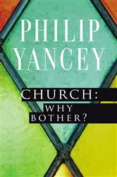 Book cover of Church: Why Bother? by Philip Yancey