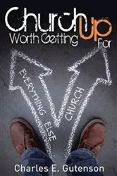 Book cover of Church Worth Getting Up For by Charles E. Gutenson