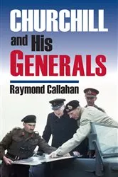 Book cover of Churchill and His Generals by Raymond Callahan