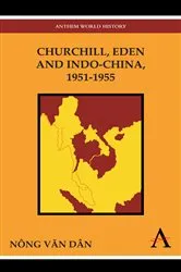Book cover of Churchill, Eden and Indo-China, 1951-1955 by Nông Văn Dân