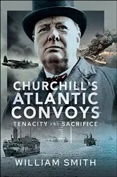 Book cover of Churchill's Atlantic Convoys by William Smith