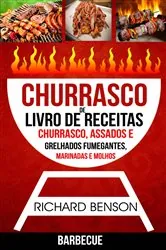 Book cover of Churrasco: Livro de Receitas de Churrasco, Assados e Grelhados Fumegantes, Marinadas e Molhos (Barbecue) by Richard Benson