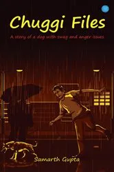 Book cover of Chuugi Files - A story of a dog with swag and anger issues. by Samarth Gupta