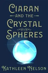 Book cover of Ciaran And The Crystal Spheres by Kathleen Nelson