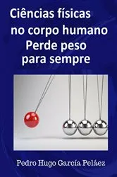 Book cover of Ciências Físicas no corpo humano Perde peso para sempre by Pedro Hugo García Peláez