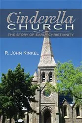 Book cover of Cinderella Church: the Story of Early Christianity by R. John Kinkel