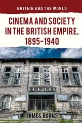 Book cover of Cinema and Society in the British Empire, 1895-1940 by James Burns
