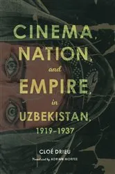 Book cover of Cinema, Nation, and Empire in Uzbekistan, 1919-1937 by Cloe Drieu