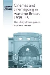Book cover of Cinemas and cinemagoing in wartime Britain, 1939–45 by Richard Farmer