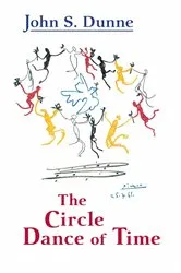 Book cover of Circle Dance of Time, The by John S. Dunne