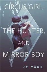 Book cover of Circus Girl, The Hunter, and Mirror Boy by Neon Yang