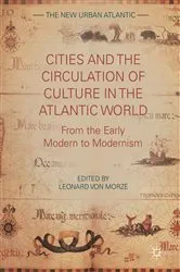 Book cover of Cities and the Circulation of Culture in the Atlantic World by Leonard von Morzé