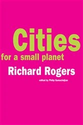 Book cover of Cities For A Small Planet by Richard Rogers
