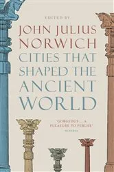Book cover of Cities That Shaped the Ancient World by John Julius Norwich