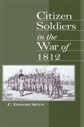 Book cover of Citizen Soldiers in the War of 1812 by C. Edward Skeen