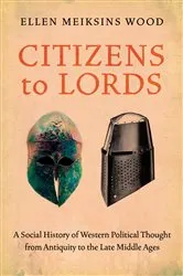 Book cover of Citizens to Lords by Ellen Meiksins Wood